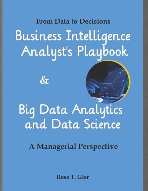 Business Intelligence Analysts Playbook, Big Data Analytics & Data Science: From Data to Decisions. A Managerial Perspective (Paperback)