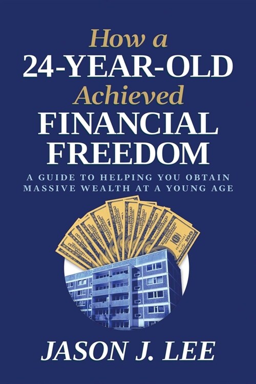 How a 24-Year-Old Achieved Financial Freedom: A Guide to Helping You Obtain Massive Wealth at a Young Age (Paperback)
