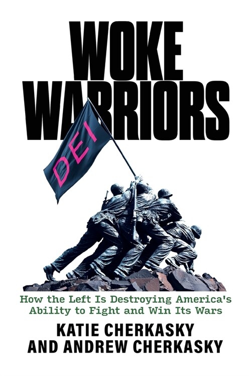 Woke Warriors: How the Left Is Destroying Americas Ability to Fight and Win Its Wars (Paperback)