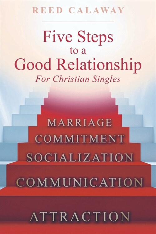 Five Steps To A Good Relationship: For Christian Singles (Paperback)