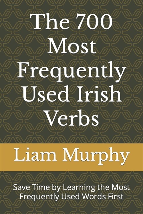 The 700 Most Frequently Used Irish Verbs: Save Time by Learning the Most Frequently Used Words First (Paperback)