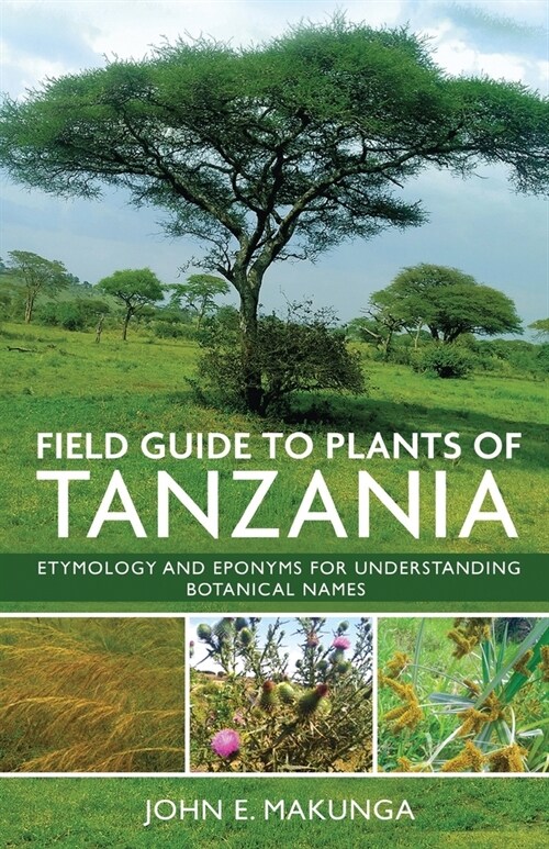 Field Guide to Plants of Tanzania Etymology and Eponyms for Understanding Botanical Names (Paperback)