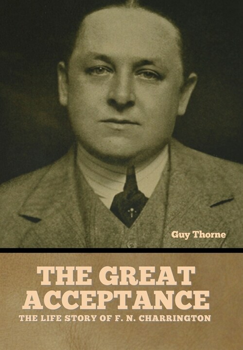 The Great Acceptance: The Life Story of F. N. Charrington (Hardcover)