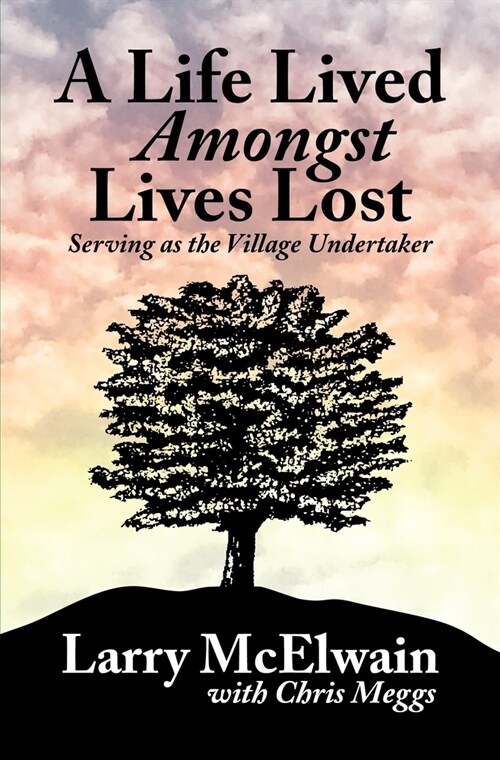 A Life Lived Amongst Lives Lost: Serving as the Village Undertaker (Hardcover)