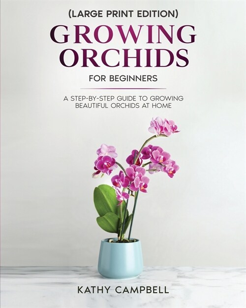 Growing Orchids for Beginners (Large Print Edition): From Seed to Bloom - Your Comprehensive Guide (Paperback)