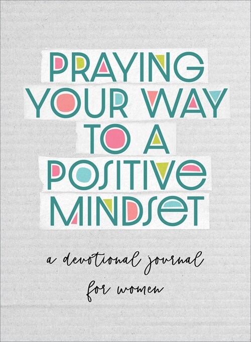 Praying Your Way to a Positive Mindset: A Devotional Journal for Women (Paperback)