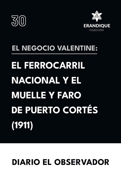 El Negocio Valentine: el ferrocarril nacional de Honduras y el muelle y faro de Puerto Cort? (Paperback)