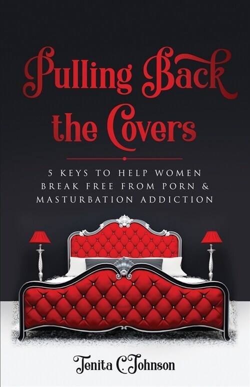 Pulling Back the Covers: 5 Keys to Help Women Break Free from Porn & Masturbation Addiction (Paperback)