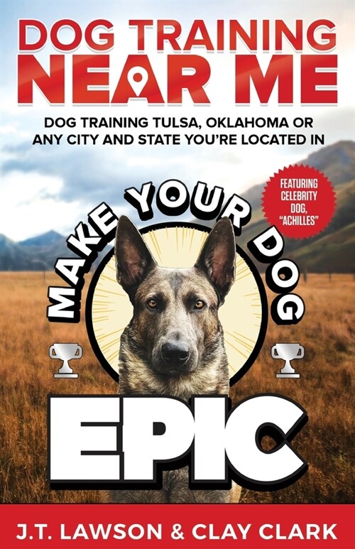 Dog Training Near Me: Make Your Dog Epic Dog Training Tulsa, Oklahoma or Any City and State Youre Located In (Paperback)