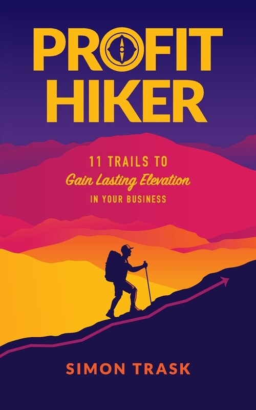 Profit Hiker: 11 Trails To Gain Lasting Elevation In Your Business (Paperback)