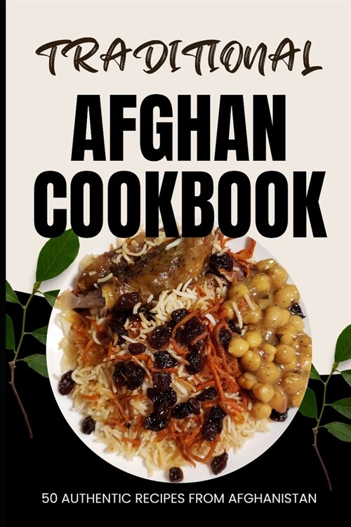 Traditional Afghan Cookbook: 50 Authentic Recipes from Afghanistan (Paperback)