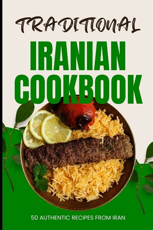 Traditional Iranian Cookbook: 50 Authentic recipes from Iran (Paperback)