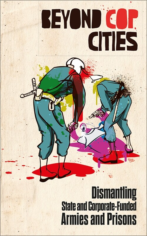 Beyond Cop Cities: Dismantling State and Corporate-Funded Armies and Prisons (Paperback)