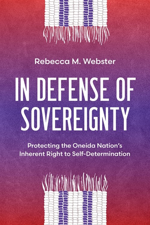 In Defense of Sovereignty: Protecting the Oneida Nations Inherent Right to Self-Determination (Paperback)