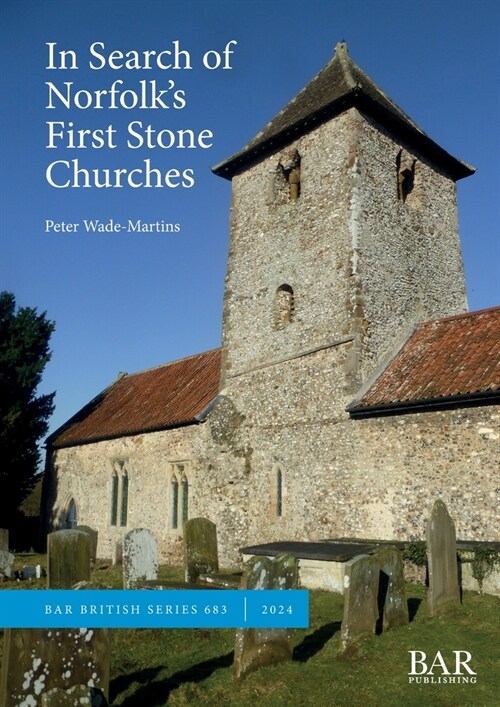 In Search of Norfolks First Stone Churches: The use of ferruginous gravels and sands and the reuse of Roman building materials in early churches (Paperback)