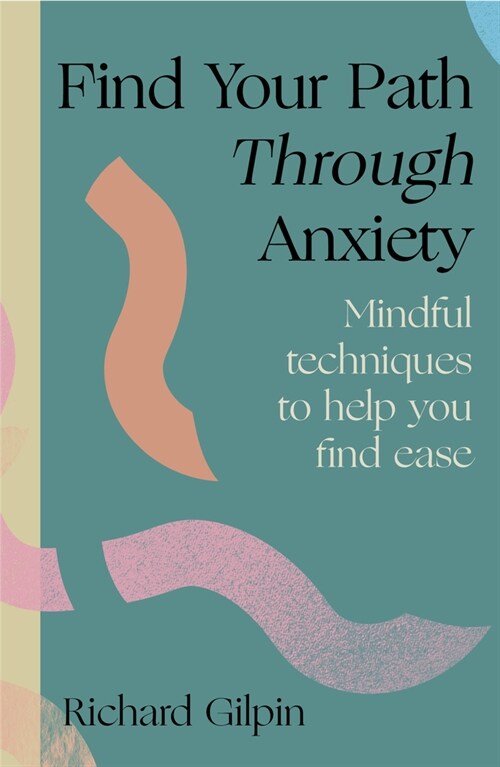 Find your path through anxiety : Mindful techniques to help you find ease (Paperback)