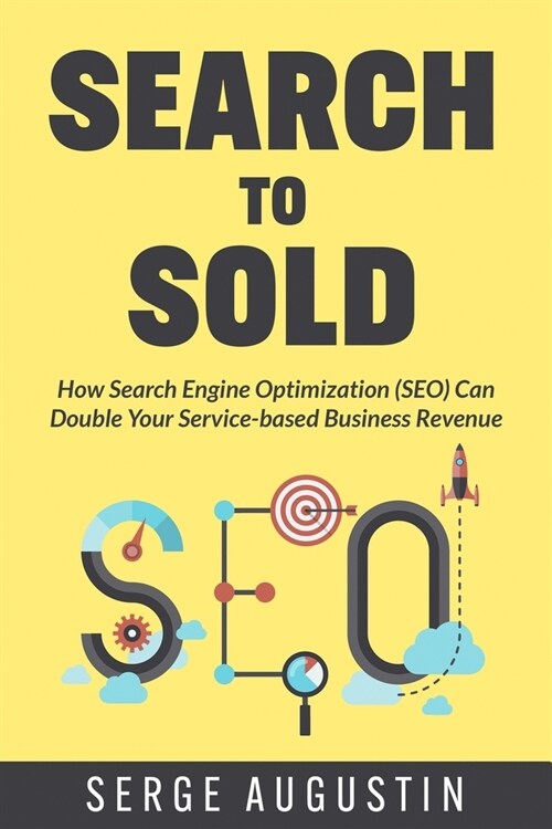 Search to Sold: How Search Engine Optimization (SEO) Can Double Your Service-based Business Revenue (Paperback)