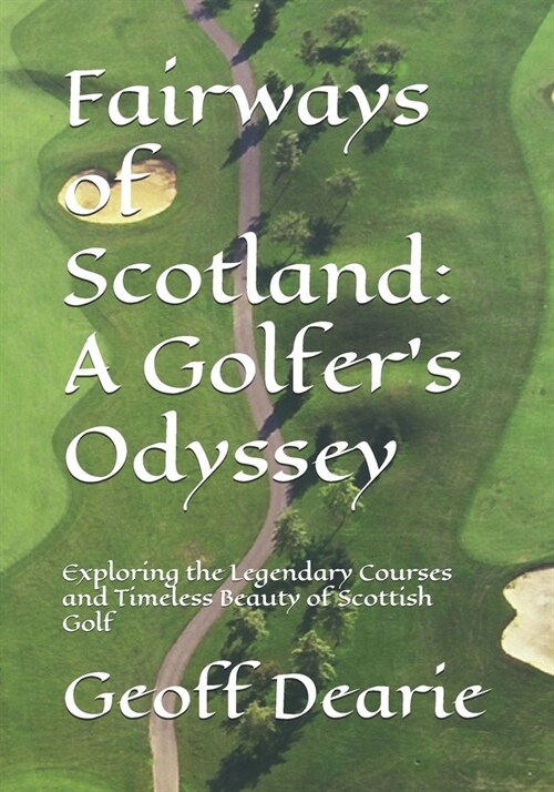 Fairways of Scotland: A Golfers Odyssey: Exploring the Legendary Courses and Timeless Beauty of Scottish Golf (Paperback)