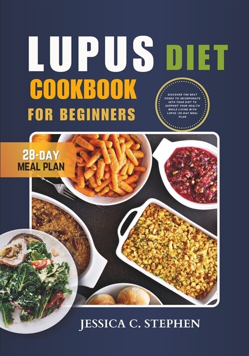 Lupus Diet Cookbook for Beginners: Discover The Best Foods To Incorporate Into Your Diet To Support Your Health While Living With Lupus 28-Day Meal Pl (Paperback)