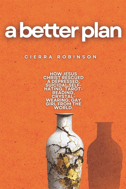 A Better Plan: How Jesus Christ Rescued a Depressed, Suicidal, Self-Hating, Tarot-Reading, Crystal-Wearing, Gay Girl from the World. (Paperback)