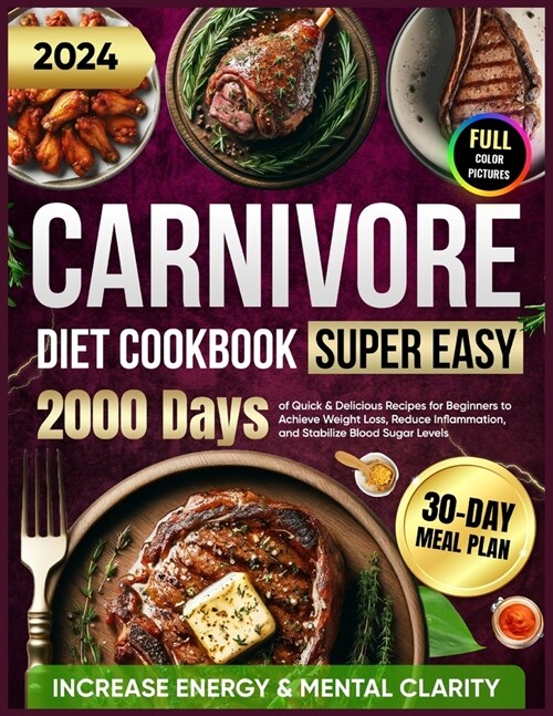 Super Easy Carnivore Diet Cookbook: 2000 Days of Quick & Delicious Recipes for Beginners with a 30-Day Meal Plan to Achieve Weight Loss, Increase Ener (Paperback)