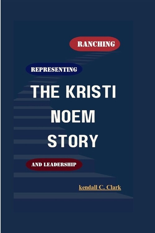 Ranching, Representing and Leadership: The Kristi Noem Story (Paperback)