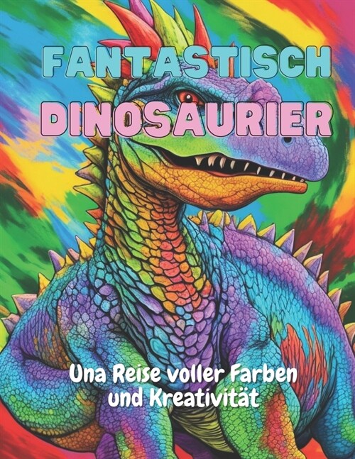 Fantastisch Dinosaurier: Una Reise voller Farben und Kreativit? (Paperback)