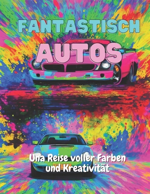 Fantastisch Autos: Una Reise voller Farben und Kreativit? (Paperback)