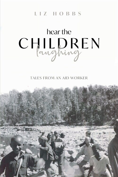 Hear the Children Laughing: Tales from an Aid Worker (Paperback)