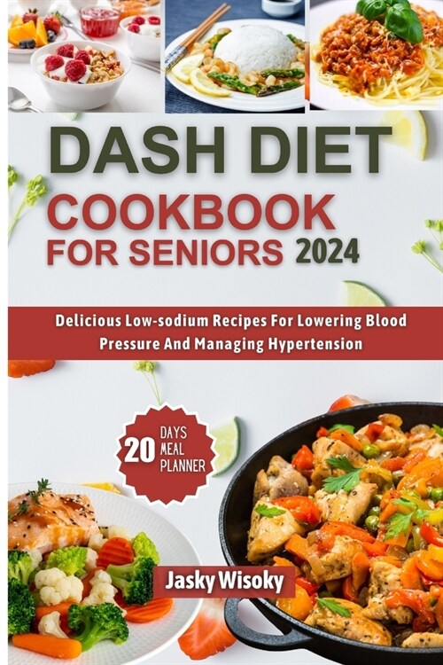 Dash Diet Cookbook for Seniors 2024: Delicious Low-Sodium Recipes For Lowering Blood Pressure And Managing Hypertension (Paperback)