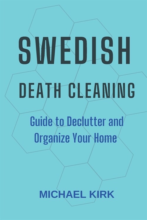 Swedish Death Cleaning: Ultimate and perfect guide to declutter and organize your home, yourself, your closet, life, garage, clothes, and impo (Paperback)