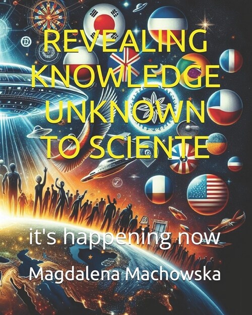 Revealing Knowledge Unknown to Sciente: its happening now (Paperback)