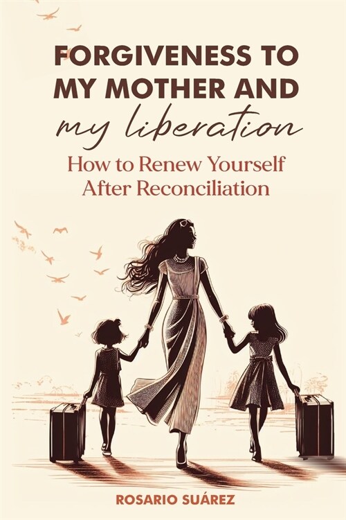 FORGIVENESS TO MY MOTHER and MY LIBERATION: How to Renew Yourself After Reconciliation (Paperback)