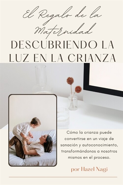 Descubriendo la luz en la crianza: El regalo de la maternidad (Paperback)