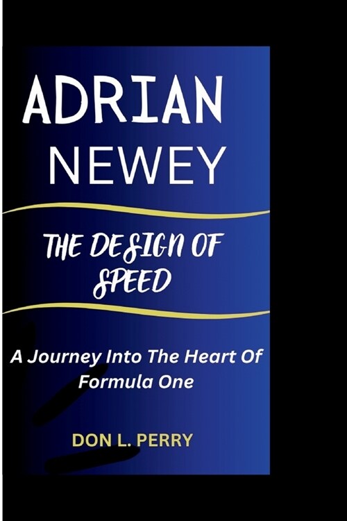 Adrian Newey: The Design of Speed-Journey to the Heart of Formula One (Paperback)