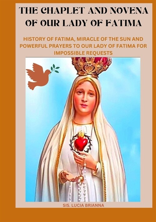 The chaplet and Novena of our lady of Fatima: History of Fatima, miracle of the sun and powerful prayers to our lady of Fatima for impossible requests (Paperback)