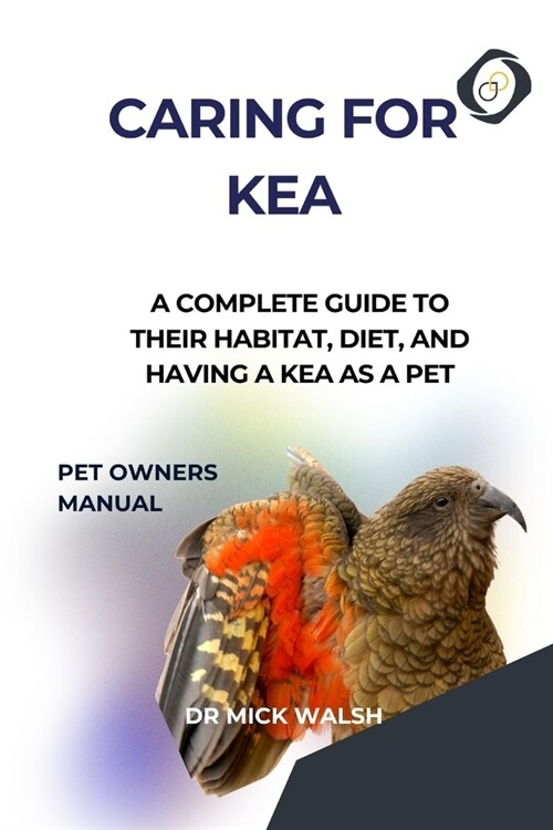 Caring for Kea: A Complete Guide to Their Habitat, Diet, and Having a Kea as a Pet (Paperback)