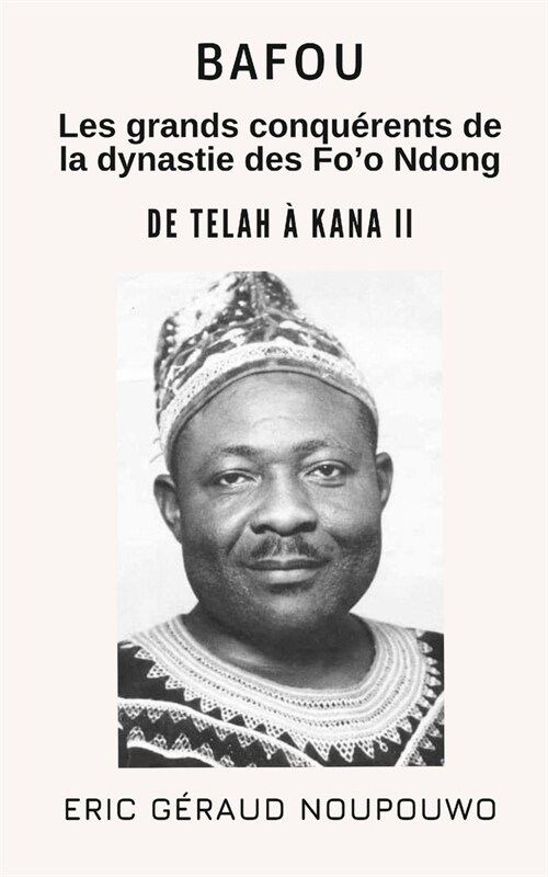 Bafou, Les grands conqu?ants de la dynastie des Foo Ndong: De Telah ?Kana II (Paperback)