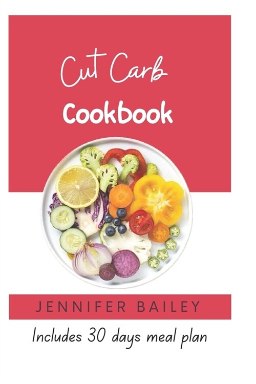 Cut Carb Cookbook: Delicious Low-Carb Recipes for a Healthier You! (Paperback)