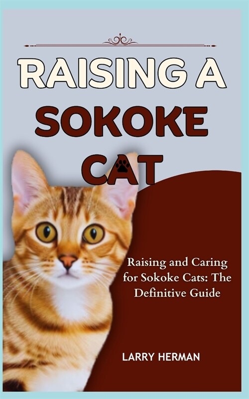 Raising a Sokoke Cat: Raising and Caring for Sokoke Cats: The Definitive Guide (Paperback)