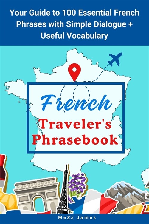 French Travelers Phrasebook: Your Guide to 100 Essential French Phrases with Simple Dialogue + Useful Vocabulary (Paperback)