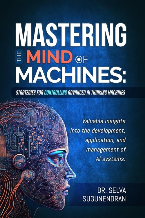 Mastering The Mind Of Machines: Strategies For Controlling Advanced AI Thinking Machines (Paperback)