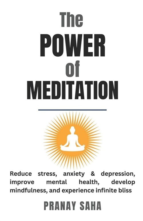 The Power of Meditation: Reduce stress, anxiety & depression, improve mental health, develop mindfulness, and experience infinite bliss (Paperback)