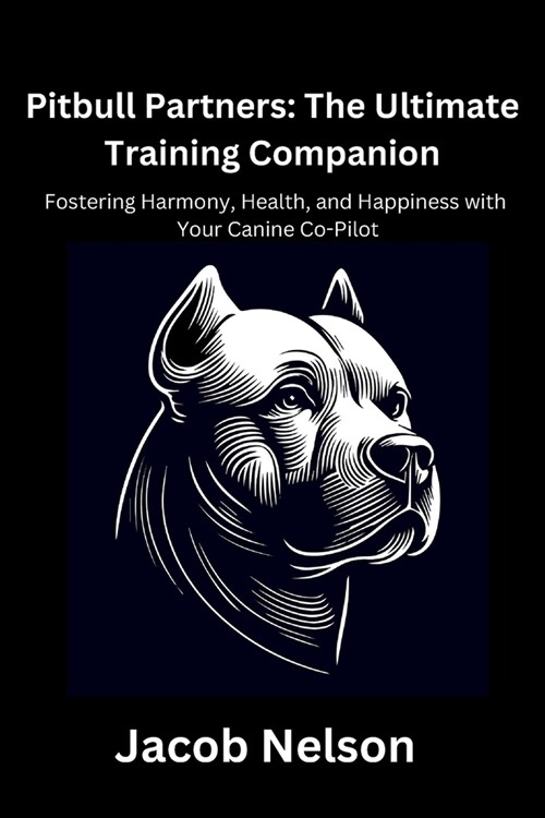 Pitbull Partners: The Ultimate Training Companion: Fostering Harmony, Health, and Happiness with Your Canine Co-Pilot (Paperback)
