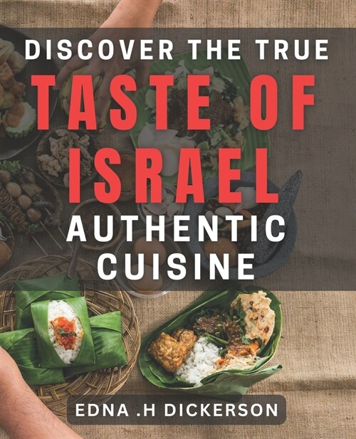 Discover the True Taste of Israel: Authentic Cuisine: Savor the Rich Flavors of Israels Timeless Culinary Traditions (Paperback)