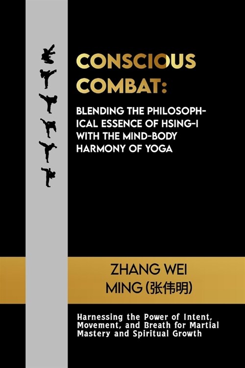 Conscious Combat: Blending the Philosophical Essence of Hsing-I with the Mind-Body Harmony of Yoga: Harnessing the Power of Intent, Move (Paperback)