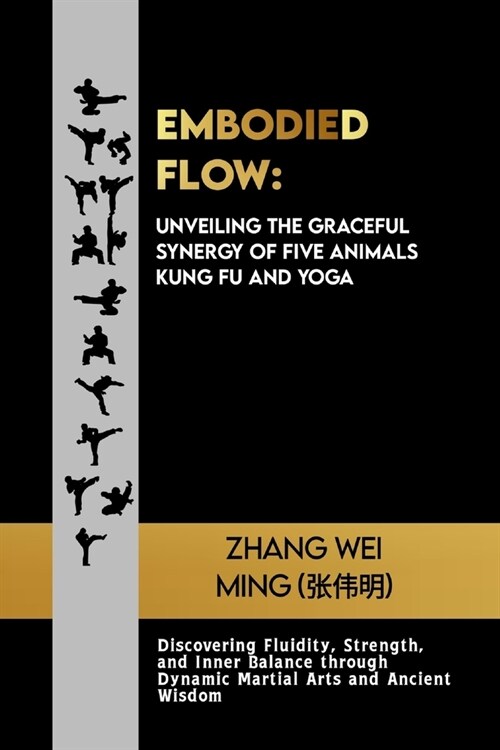 Embodied Flow: Unveiling the Graceful Synergy of Five Animals Kung Fu and Yoga: Discovering Fluidity, Strength, and Inner Balance thr (Paperback)