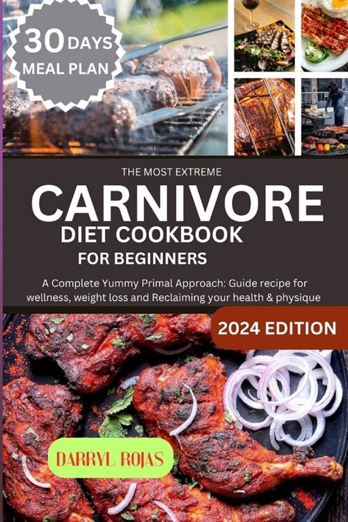 The Most Extreme Carnivore diet cookbook for beginners: A Complete Yummy Primal Approach: Guide recipe for wellness, weight loss and Reclaiming your h (Paperback)