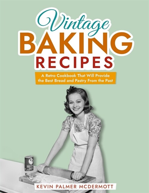 Vintage Baking Recipes: A Retro Cookbook That Will Provide the Best Bread and Pastry From the Past (Paperback)
