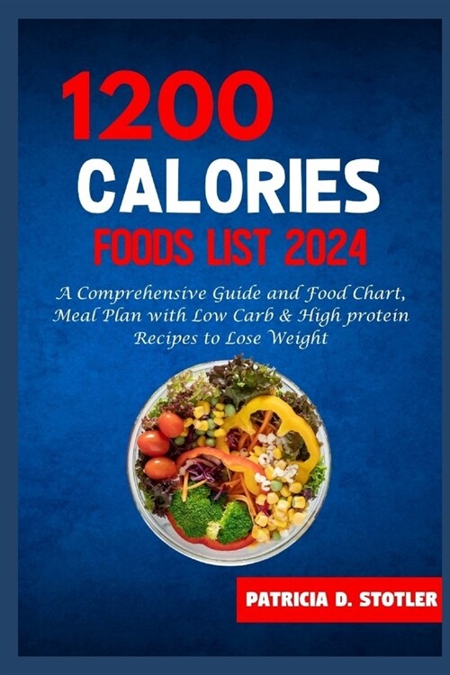 1200 Calories Diet Food List: A Comprehensive Guide and Food Chart, Meal Plan with Low Carb & High protein Recipes to Lose Weight (Paperback)
